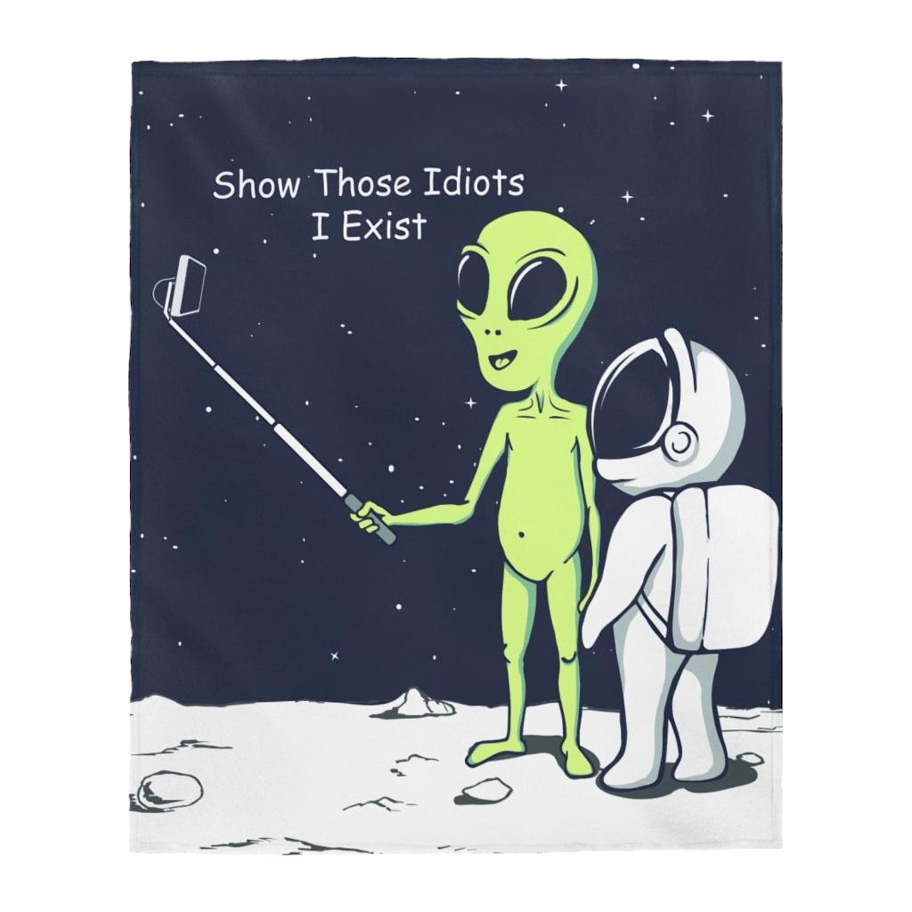 Funny Alien Show Those Idiots I Exist Velveteen Plush Blanket