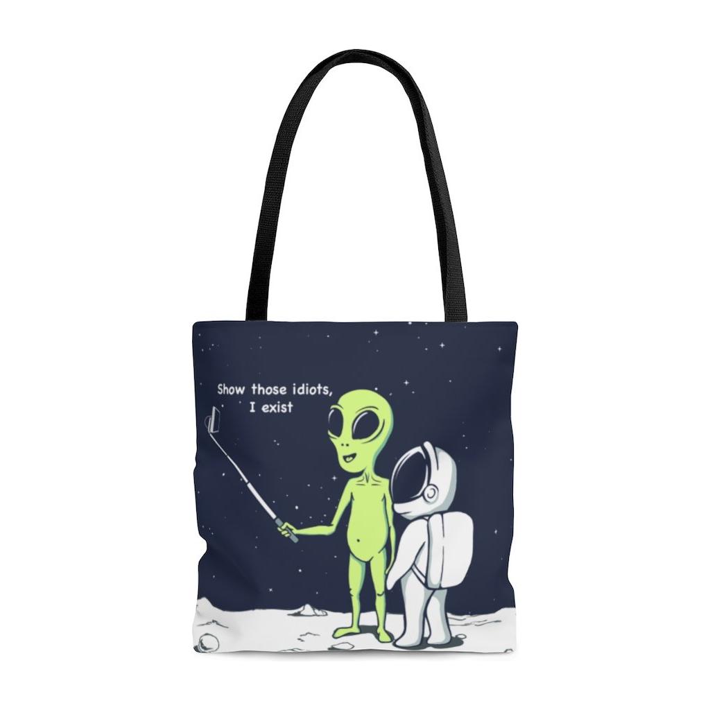 Funny Alien, Show Those Idiots I Exist Tote Bag