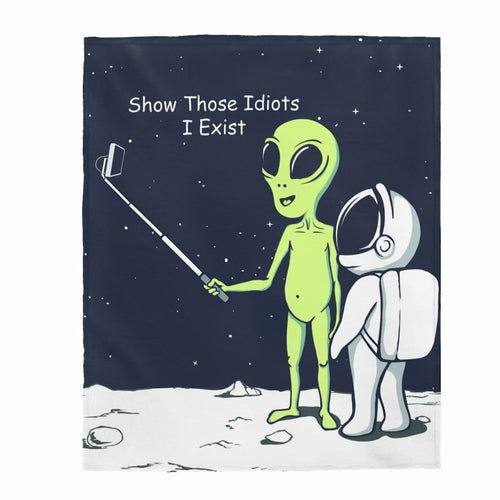 Funny Alien Show Those Idiots I Exist Velveteen Plush Blanket